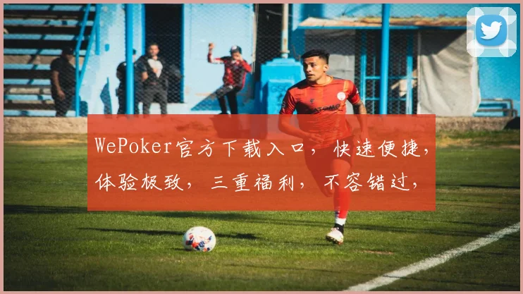 WePoker官方下载入口，快速便捷，体验极致，三重福利，不容错过，立即下载