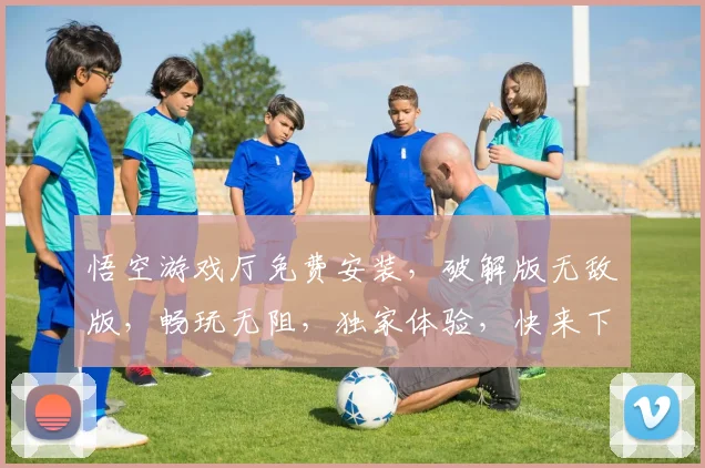 悟空游戏厅免费安装，破解版无敌版，畅玩无阻，独家体验，快来下载