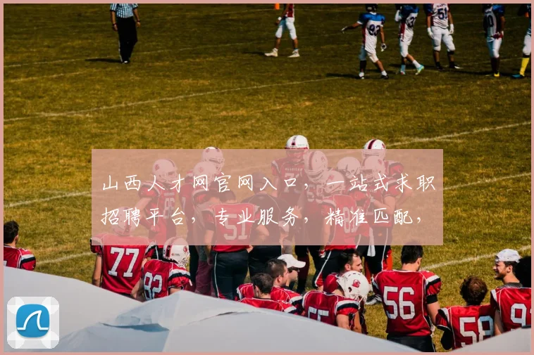 山西人才网官网入口，一站式求职招聘平台，专业服务，精准匹配，就业首选，三步直达