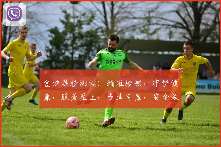 金沙县检测站：精准检测，守护健康，服务至上，专业可靠，安全放心，您的健康守护者。